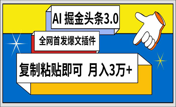 贵州 【轻创业项目】《AI头条掘金3.0》AI掘金头条3.0 全网爆文插件 复制粘贴即可 月入3万+